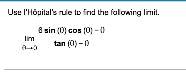 Use l'Hôpital's rule to find the following limit.
6 sin (0) cos (0) – 0
lim
tan (0) – 0
0→0
