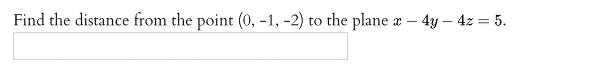 Find the distance from the point (0, -1, -2)
to the plane x – 4y – 4z = 5.
-
