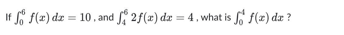 If So f(x) dæ
10, and 2f(x) dx =
Si 2f(x) dx
4, what is
So f(x) dx ?
