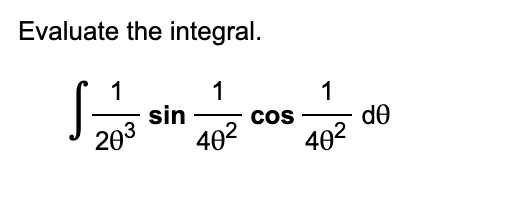 Evaluate the integral.
1
sin
402
1
1
cos
402
de
203
