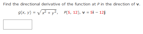 Find the directional derivative of the function at P in the direction of v.
g(x, y) = √√√x² + y², P(5, 12), v = 5i – 12j