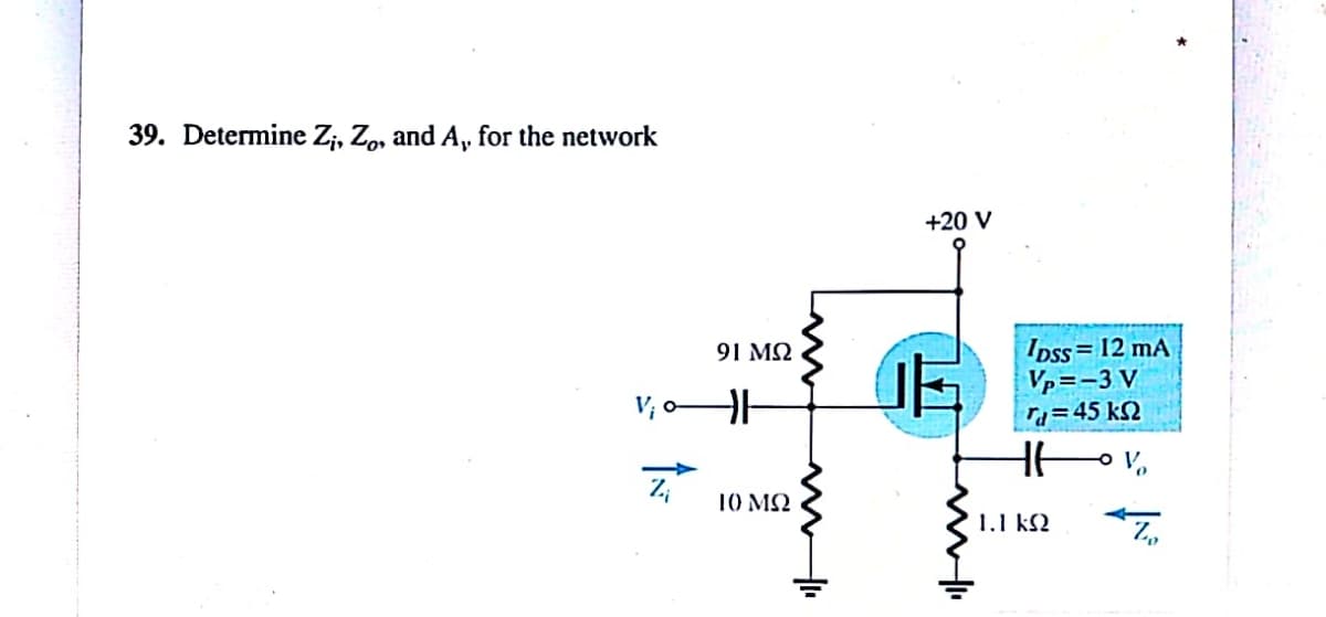 39. Determine Z;, Z, and A, for the network
+20 V
Ipss= 12 mA
Vp=-3 V
ra=45 k2
91 M2
10 ΜΩ
1.1 kS2
Z,
