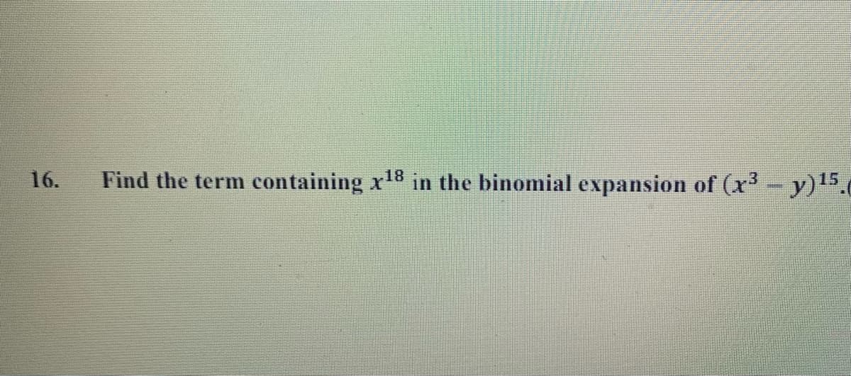 16.
Find the term containing xB in the binomial expansion of (x- y)5.0
