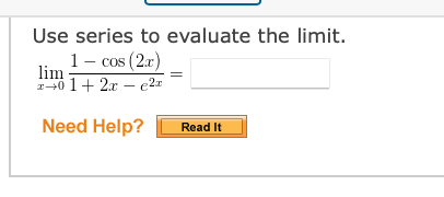 Use series to evaluate the limit.
1- cos (2.x)
lim
140 1+ 2x – e2r
Need Help?
Read It
