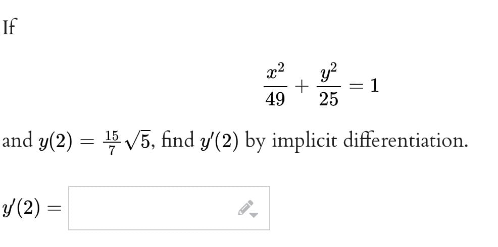 If
y?
1
25
x2
49
and y(2) = 5
V5, find y(2) by implicit differentiation.
7
Y (2) :
