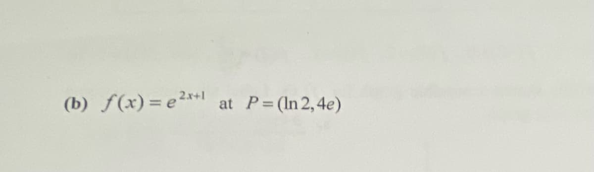 (b) f(x)= e²**1
at P (In 2,4e)
