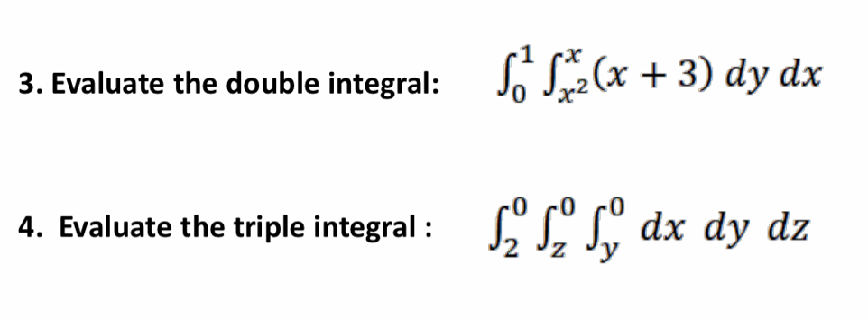 3. Evaluate the double integral: (x+3) dy dx
4. Evaluate the triple integral: dx dy dz