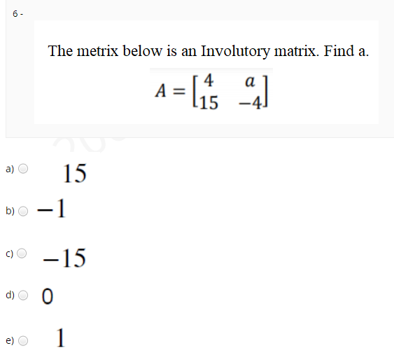 6 -
The metrix below is an Involutory matrix. Find a.
4
а
A
-4.
a) O
15
1
b)
c)O -15
d) O 0
1
e)
