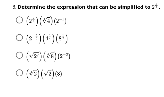 8. Determine the expression that can be simplified to 21.
O (2*) (v4) (2-")
O (2+) (4+) (s')
O (V7) (v8) (2 *)
O (v2) (v2) (8)
