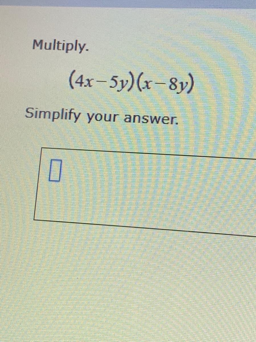 Multiply.
(4x-5y)(x-8y)
Simplify your answer.
