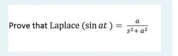 a
Prove that Laplace (sin at ) =
s2+ a?
