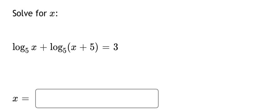 Solve for x:
log5
x + log; (x + 5) = 3
|3|
