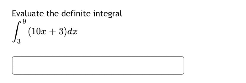 Evaluate the definite integral
9
(10x + 3)dx
3
