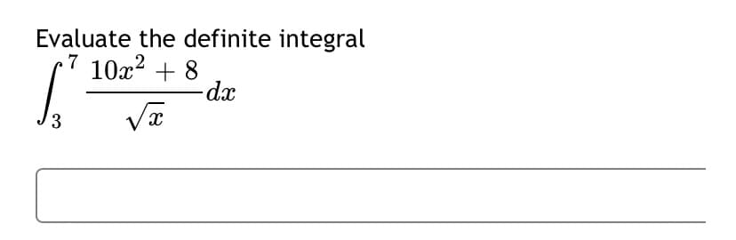 Evaluate the definite integral
7 10x2 + 8
-dx
3
