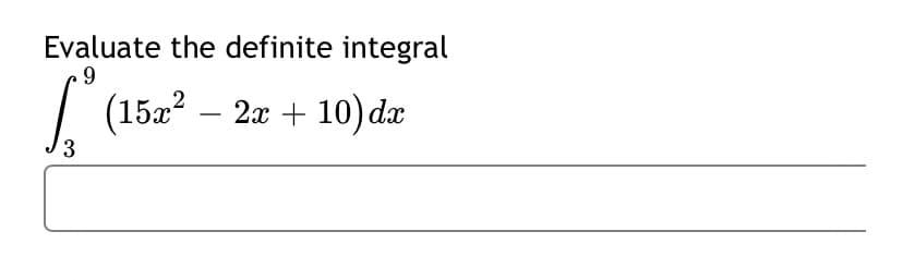 Evaluate the definite integral
9.
| (152? –
2x + 10) dæ
