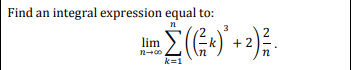 Find an integral expression equal to:
3
lim
2
+2
n+00
k=1
