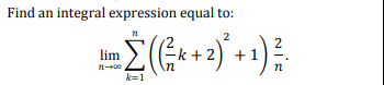 Find an integral expression equal to:
2
2
lim
k + 2
in
k=1
