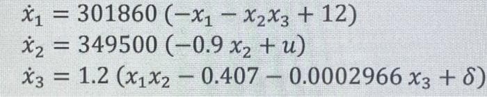 x₁ = 301860
х1 (-X1
Xz = 349500 (-0.9 xz + u)
x3 = 1.2 (x1x20.407
(-x₁ - x₂x3 +12)
-0.0002966 x3 + 8)