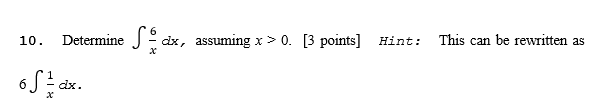 This can be rewritten as
10.
Determine J dx, assuming x > 0. [3 points] Hint:
6 JE dx.
