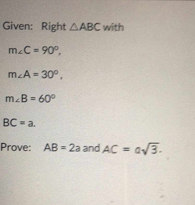 Given: Right AABC with
mzC = 90°,
mzA = 30°,
%3D
mzB = 60°
BC = a.
Prove: AB = 2a and AC = a3-

