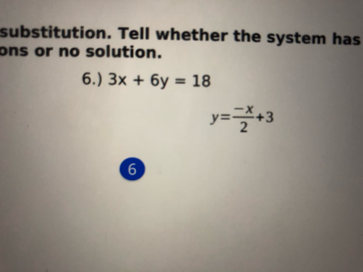 substitution. Tell whether the system has
ons or no solution.
6.) 3x + 6y = 18
%3D
y=D+3
96
