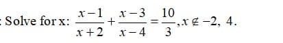 x-1
- Solve for x:
x - 3 10
x +2
-,xg -2, 4.
3
x- 4
