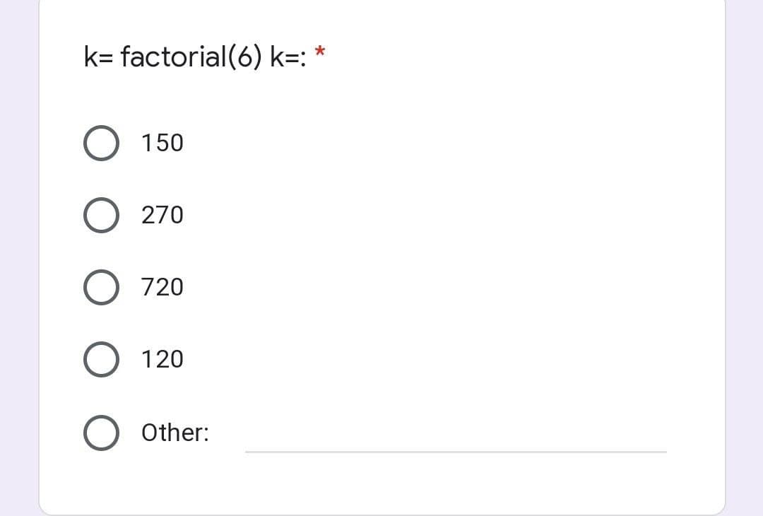 k=factorial (6) k=: *
O 150
270
720
120
Other: