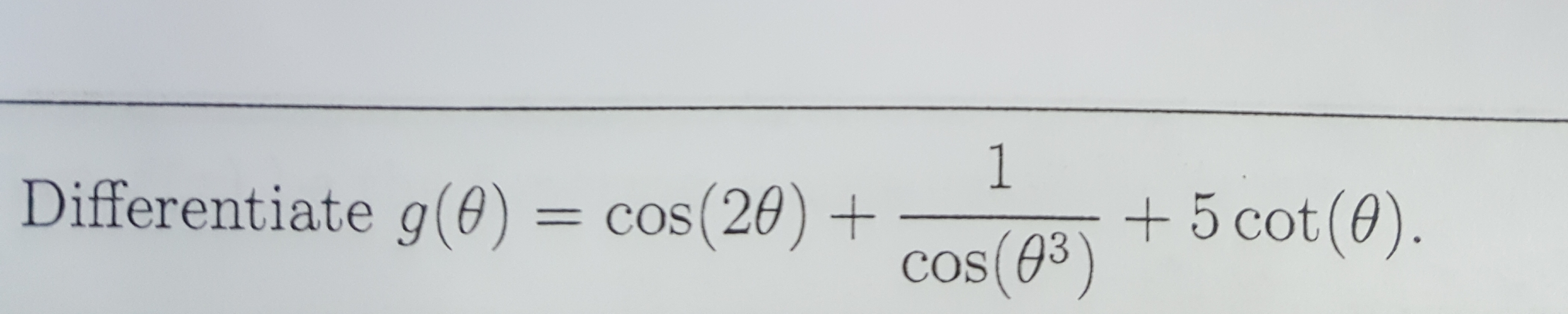Differentiate g(0):
+ 5 cot(0).
cos(20) +
= COS
cos(03)
