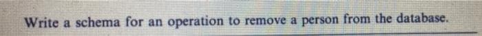 Write a schema for an operation to remove a person from the database.
