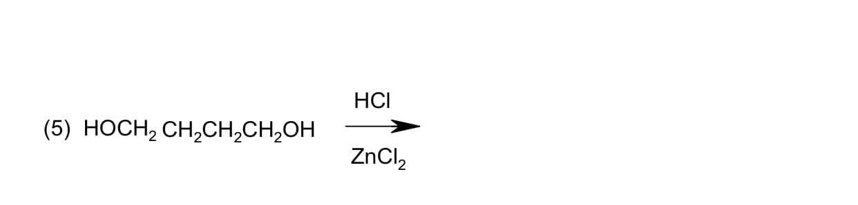 НС
(5) HOCH, CH,CH,CH,OH
ZnCl2
