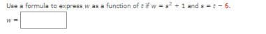 Use a formula to express w as a function of t if w = s +1 and s =t- 6.

