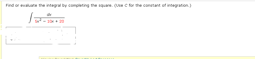 Find or evaluate the integral by completing the square. (Use C for the constant of integration.)
dx
5x2
10x + 20
