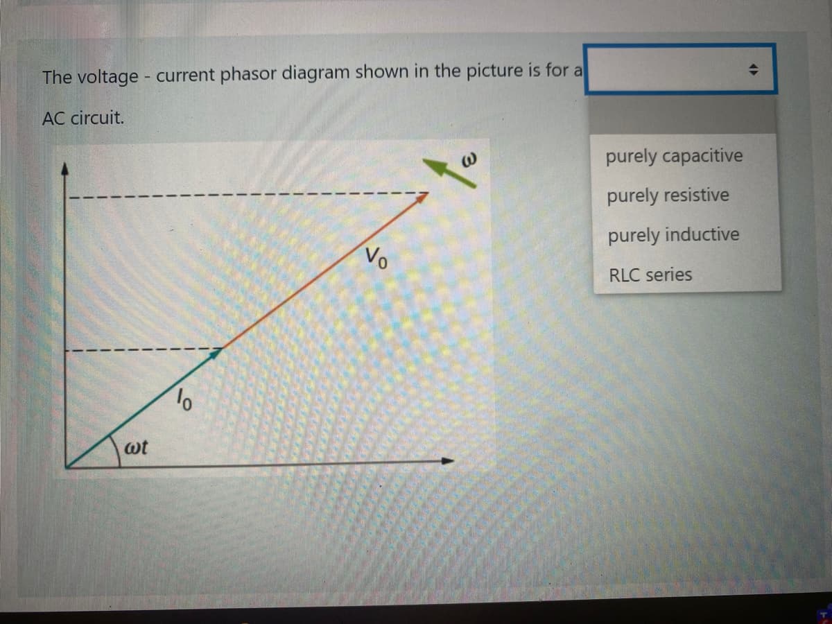 The voltage - current phasor diagram shown in the picture is for a
AC circuit.
purely capacitive
purely resistive
purely inductive
Vo
RLC series
wt
