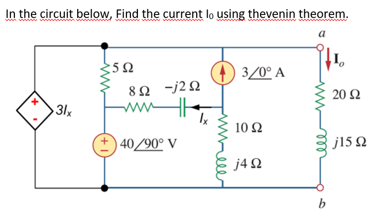 In the circuit below, Find the current lo using thevenin theorem.
а
:5Ω
() 3/0° A
8Ω -/2Ω
ww
20 2
31x
Ix
10 N
+) 40/90° V
j15 N
j4 2
b
wwel
