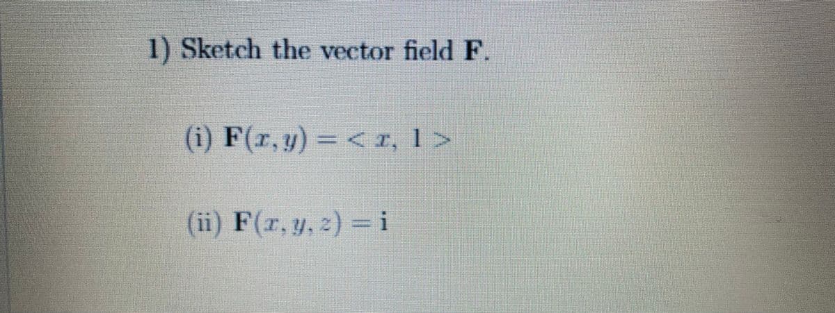 1) Sketch the vector field F.
(i) F(r
,y) = < 1, 1>
(ii) F(r, y, 2) -i
7.
3Di
