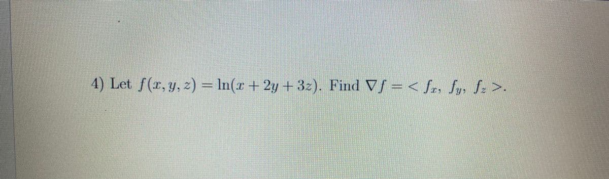 4) Let f(x,y, z
) = < f, Sy, f. >.
In(r+2y + 3z). Find Vf =
