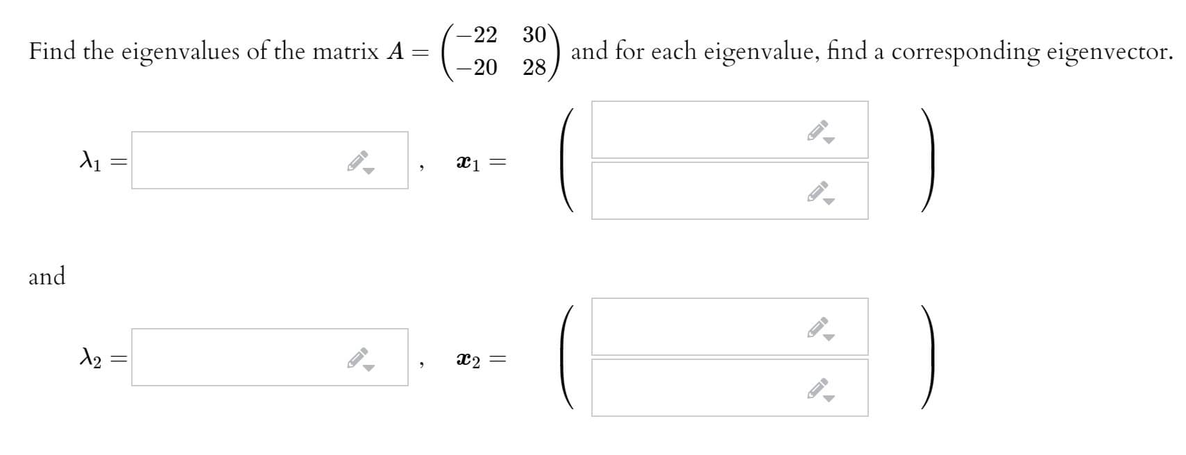 -22 30
Find the eigenvalues of the matrix A :
and for each eigenvalue, find a corresponding eigenvector.
-20
28
and
Ф2 —
||
