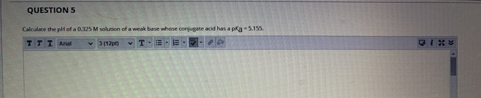 Calculate the pH of a 0.325 M solution of a weak base whose conjugate acid has a pka-5.155.
