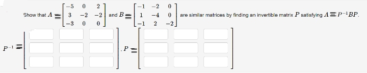 -5
2
-2
Show that A E
-2 -2
and B
1
-4
are similar matrices by finding an invertible matrix P satisfying AEP BP.
-3
-1
-2
