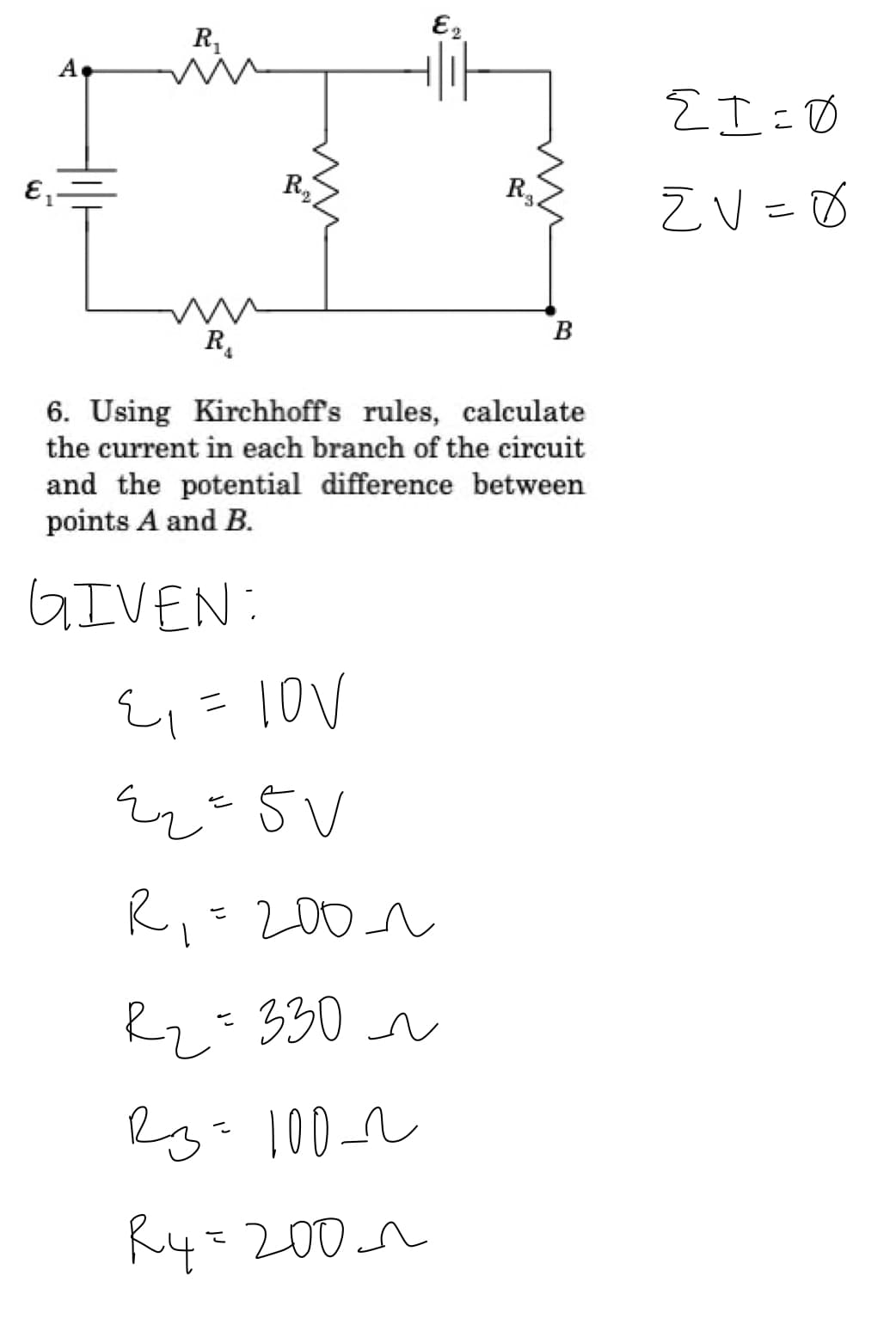E2
R,
A
E I=D
R
Z V =0
В
R.
4,
6. Using Kirchhoffs rules, calculate
the current in each branch of the circuit
and the potential difference between
points A and B.
GIVEN:
E=10V
R,-200
Rz=330
eg- 100_~
Ry=200n
