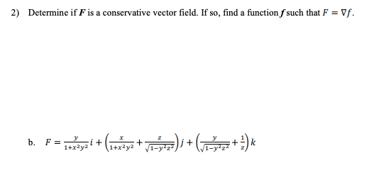 2) Determine if F is a conservative vector field. If so, find a function f such that F = Vf.
b. F=Yi+
1+x2y2
