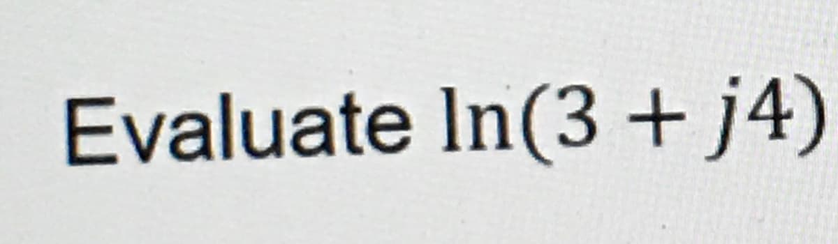 Evaluate In(3+j4)
