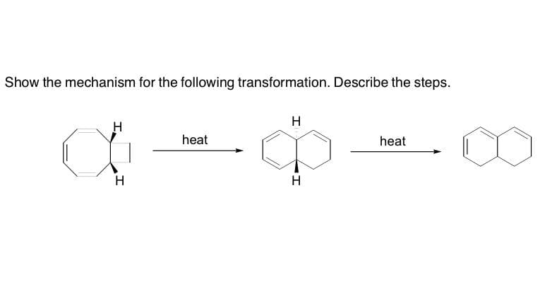 Show the mechanism for the following transformation. Describe the steps.
a
H
heat
H
H
heat
