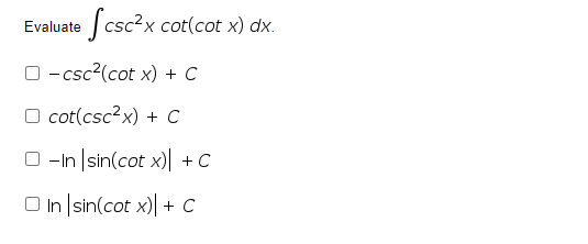 Evaluate csc?x cot(cot x) dx.
O - csc?(cot x) + C
O cot(csc2x) + C
O -In sin(cot x) + C
O In sin(cot x)| + C
