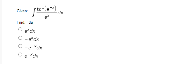tan(e-x)
dx
Given:
ex
Find: du
exdx
- e*dx
O -e-Xdx
xPx-a
