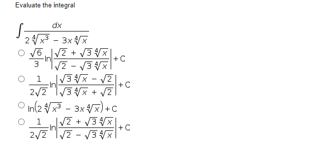 Evaluate the integral
dx
2 Vx3 - 3x Vx
V6V2 + V3 Vx
-In
3.
+C
1
-In
V3x - V2
+ C
O in(2 / x³ - 3×VX) +c
inV2 + V3 x|
+ C
1
2/2"I/7 - V3
