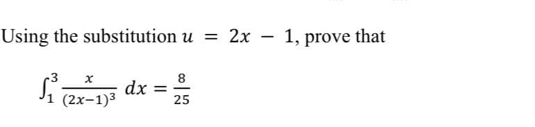 Using the substitution u
2x – 1, prove that
%3D
-
-3
8
dx
1 (2х-1)3
25
