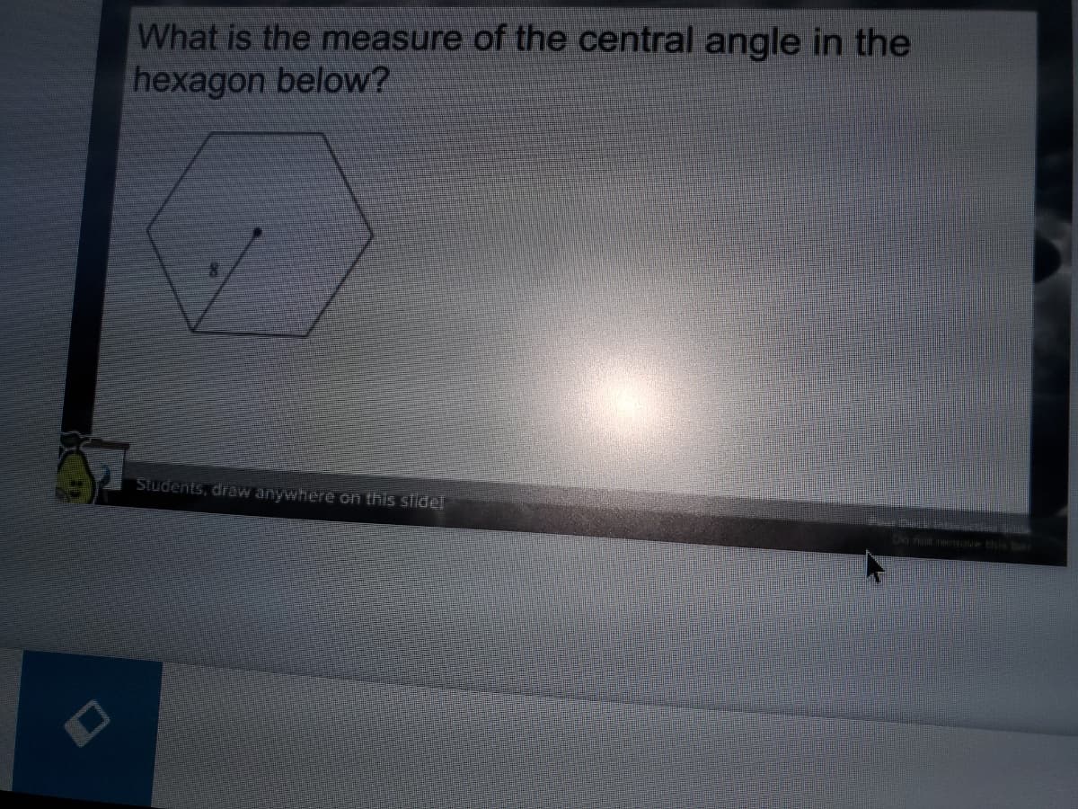 What is the measure of the central angle in the
hexagon below?
Students, draw anywhere on this sildel
Do not e ve this bai
