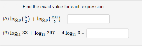 Find the exact value for each expression:
(A) log10 () + log10 ( 200)
(B) log11 33 + log11 297 – 4 log11
3 =
