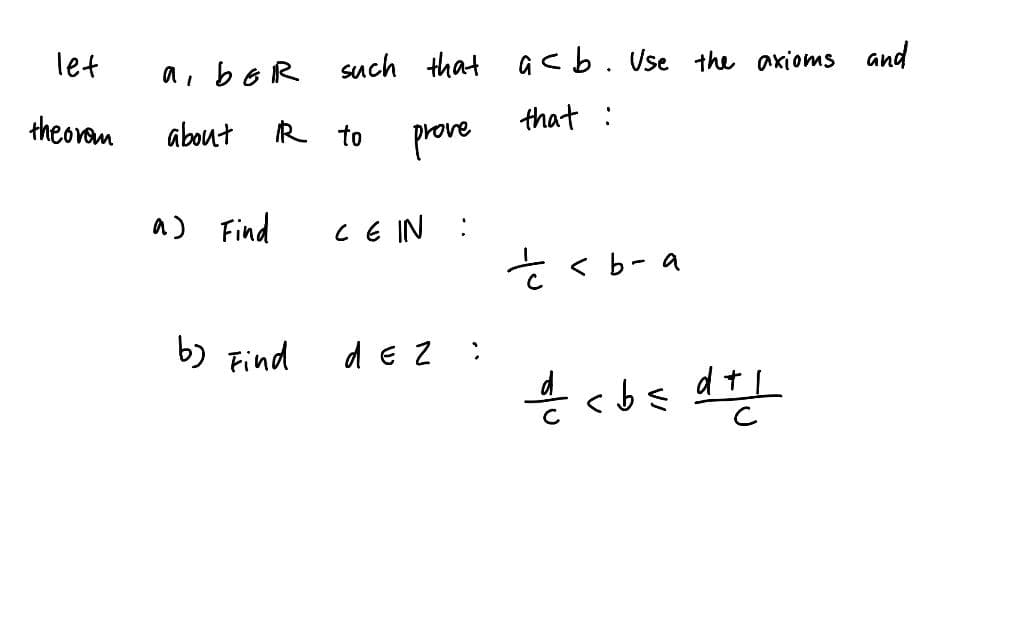 let
theorem
a, boR
about
a) Find
such that acb. Use the axioms and
that :
prove
R to
b) Find
céIN :
dez :
tcb-a
은 cbs는